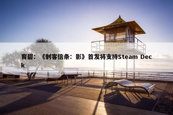 育碧：《刺客信条：影》首发将支持Steam Deck