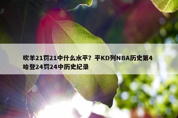 吹羊21罚21中什么水平？平KD列NBA历史第4 哈登24罚24中历史纪录