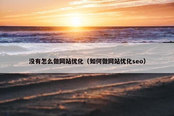 没有怎么做网站优化（如何做网站优化seo）