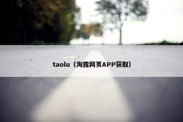 taolu（淘露网页APP获取）