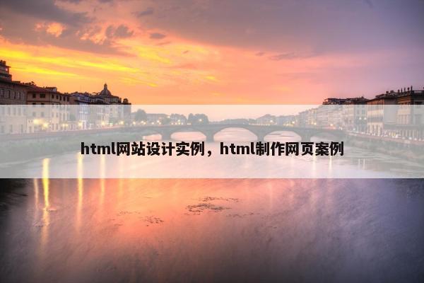 html网站设计实例，html制作网页案例