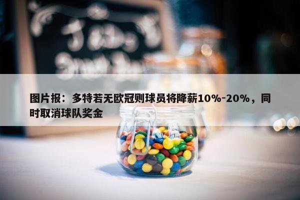 图片报：多特若无欧冠则球员将降薪10%-20%，同时取消球队奖金