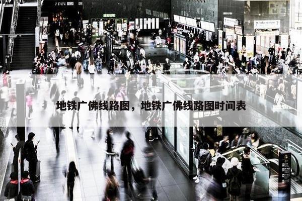 地铁广佛线路图，地铁广佛线路图时间表