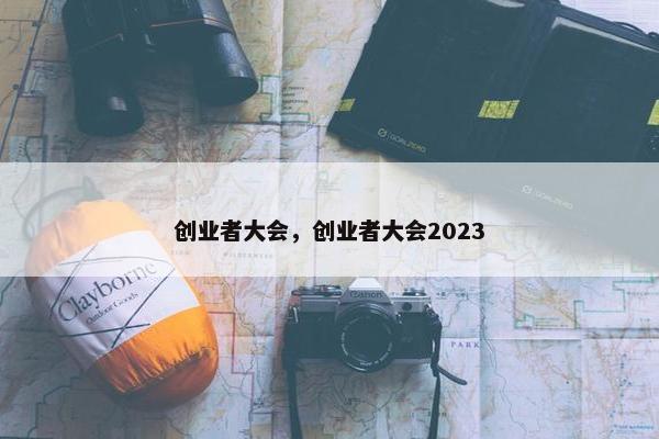 创业者大会，创业者大会2023