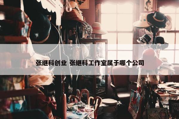 张继科创业 张继科工作室属于哪个公司