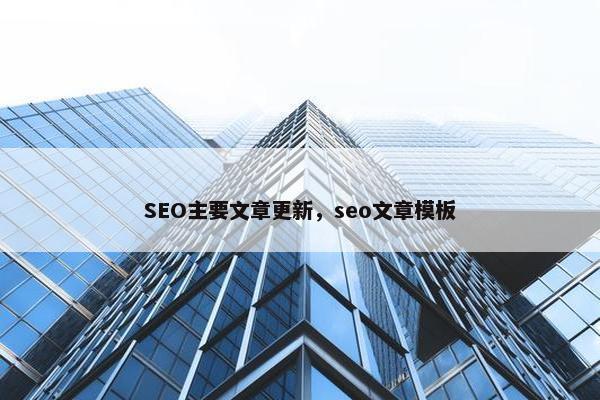 SEO主要文章更新，seo文章模板