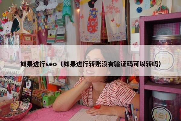 如果进行seo（如果进行转账没有验证码可以转吗）