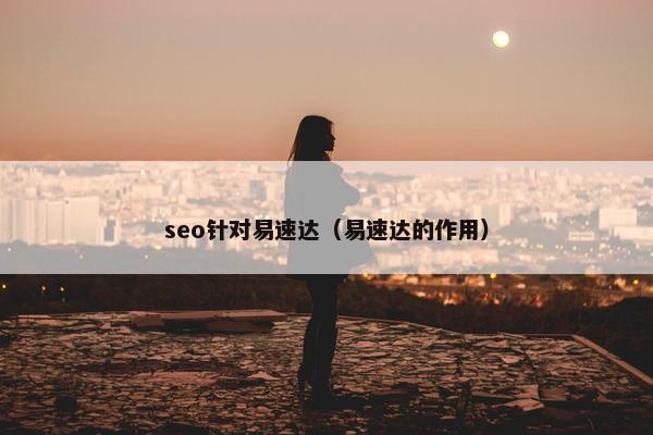 seo针对易速达（易速达的作用）