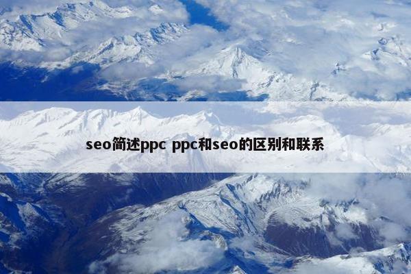 seo简述ppc ppc和seo的区别和联系