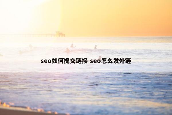 seo如何提交链接 seo怎么发外链