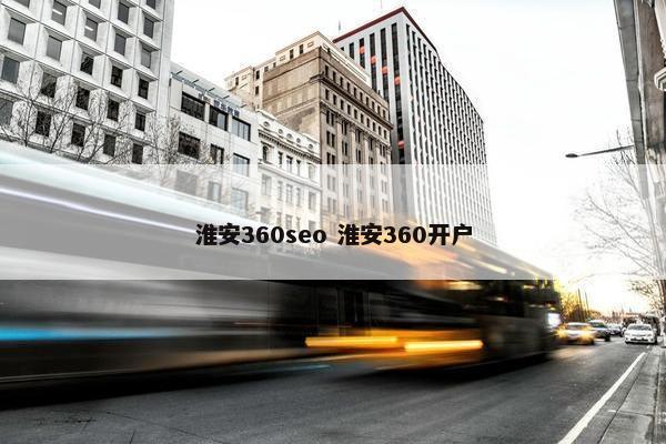 淮安360seo 淮安360开户