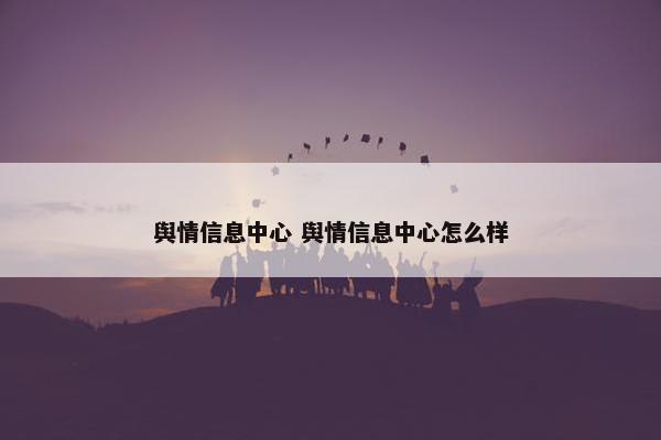 舆情信息中心 舆情信息中心怎么样