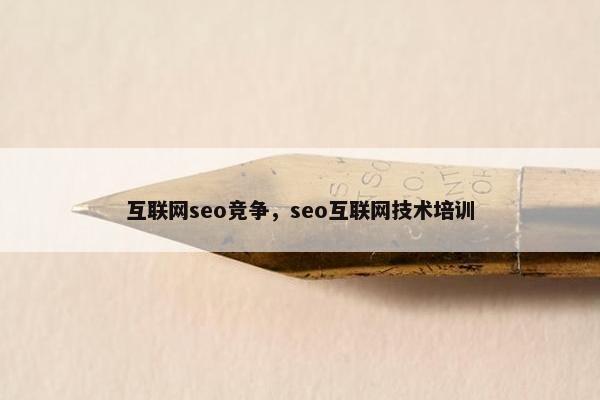 互联网seo竞争，seo互联网技术培训