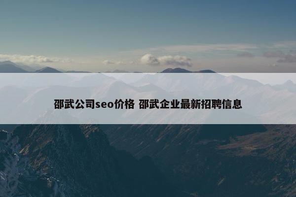 邵武公司seo价格 邵武企业最新招聘信息