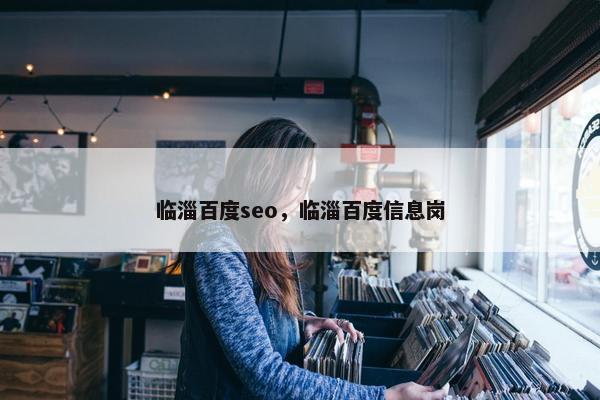 临淄百度seo，临淄百度信息岗