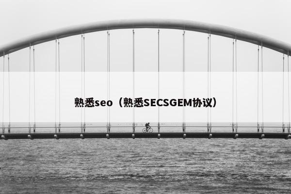 熟悉seo（熟悉SECSGEM协议）