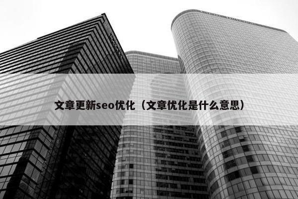 文章更新seo优化（文章优化是什么意思）