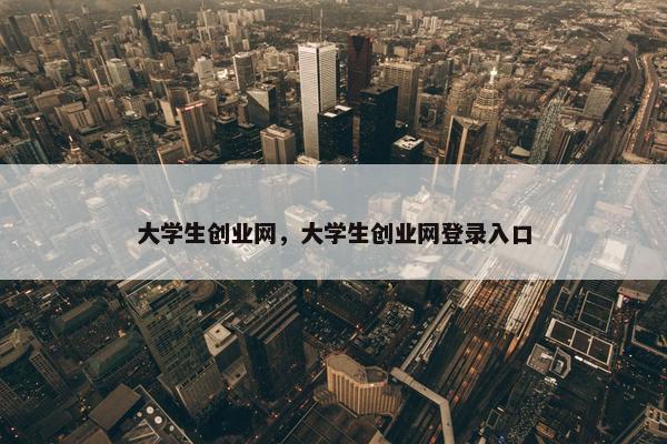 大学生创业网，大学生创业网登录入口