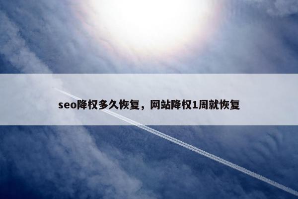 seo降权多久恢复，网站降权1周就恢复