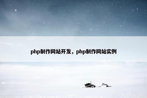 php制作网站开发，php制作网站实例