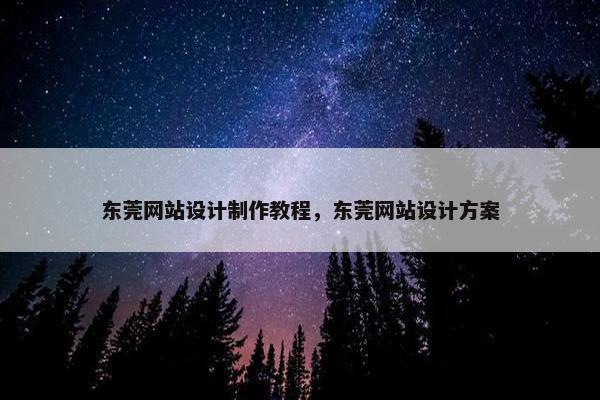 东莞网站设计制作教程，东莞网站设计方案