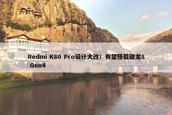 Redmi K80 Pro设计大改！有望搭载骁龙8 Gen4