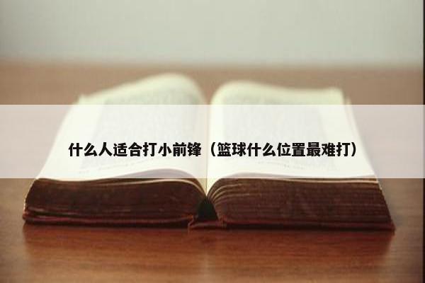 什么人适合打小前锋（篮球什么位置最难打）