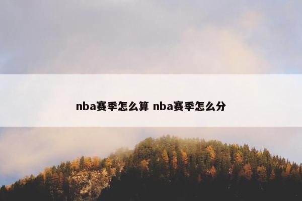 nba赛季怎么算 nba赛季怎么分