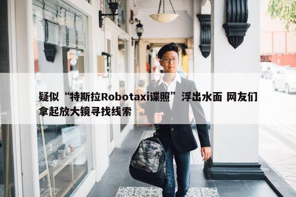 疑似“特斯拉Robotaxi谍照”浮出水面 网友们拿起放大镜寻找线索