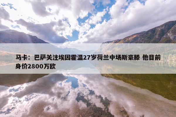 马卡：巴萨关注埃因霍温27岁荷兰中场斯豪滕 他目前身价2800万欧