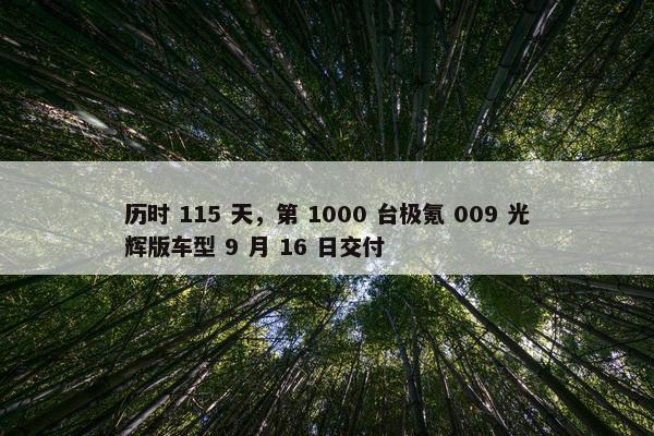 历时 115 天，第 1000 台极氪 009 光辉版车型 9 月 16 日交付