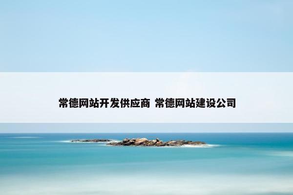 常德网站开发供应商 常德网站建设公司