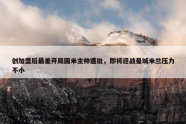 创加盟后最差开局国米主帅遭批，即将迎战曼城米兰压力不小