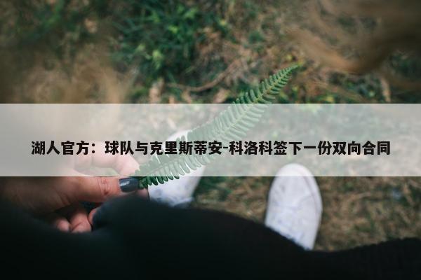 湖人官方：球队与克里斯蒂安-科洛科签下一份双向合同