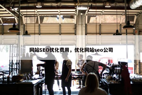 网站SEO优化费用，优化网站seo公司