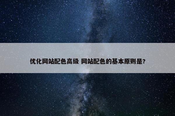 优化网站配色高级 网站配色的基本原则是?