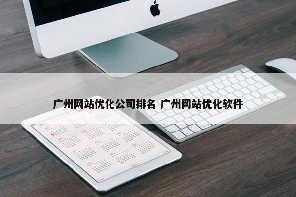 广州网站优化公司排名 广州网站优化软件