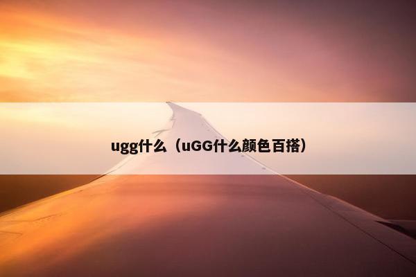 ugg什么（uGG什么颜色百搭）