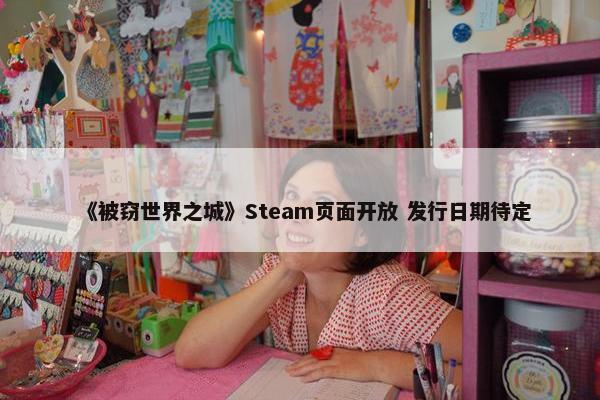 《被窃世界之城》Steam页面开放 发行日期待定