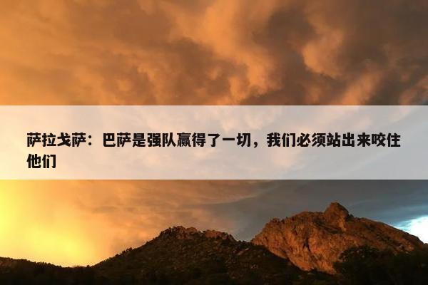 萨拉戈萨：巴萨是强队赢得了一切，我们必须站出来咬住他们