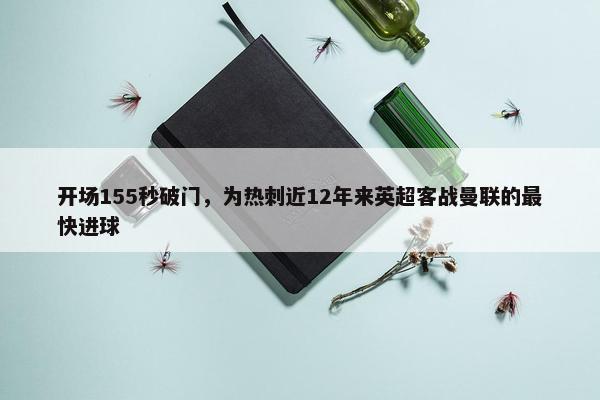 开场155秒破门，为热刺近12年来英超客战曼联的最快进球