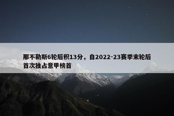 那不勒斯6轮后积13分，自2022-23赛季末轮后首次独占意甲榜首