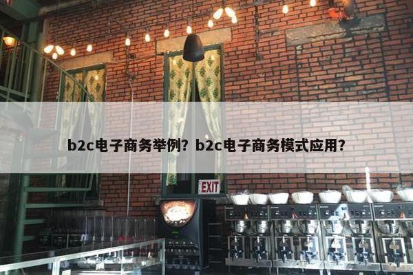 b2c电子商务举例？b2c电子商务模式应用？