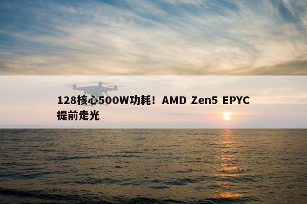 128核心500W功耗！AMD Zen5 EPYC提前走光