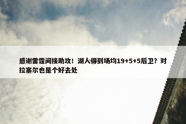 感谢雷霆间接助攻！湖人得到场均19+5+5后卫？对拉塞尔也是个好去处