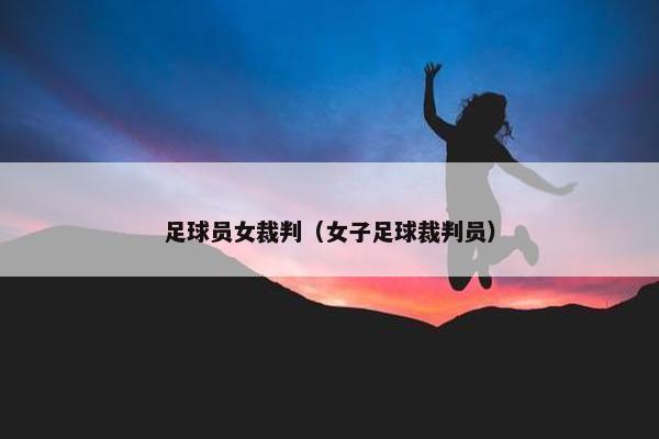 足球员女裁判（女子足球裁判员）