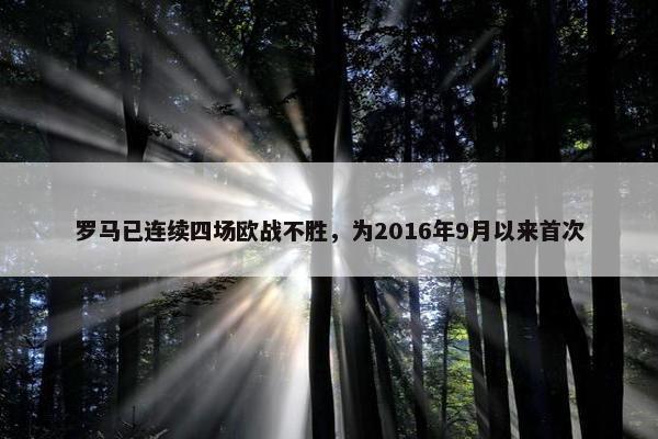 罗马已连续四场欧战不胜，为2016年9月以来首次