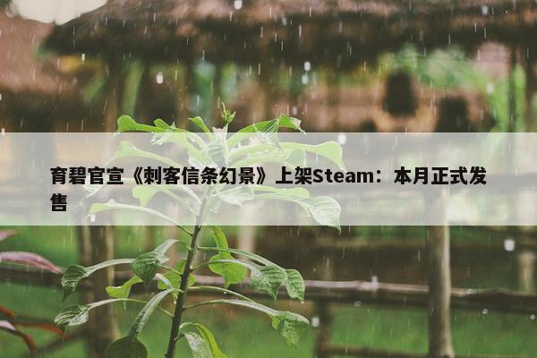 育碧官宣《刺客信条幻景》上架Steam：本月正式发售