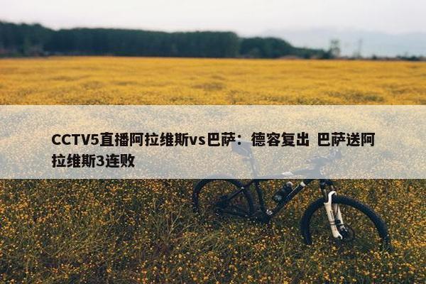 CCTV5直播阿拉维斯vs巴萨：德容复出 巴萨送阿拉维斯3连败