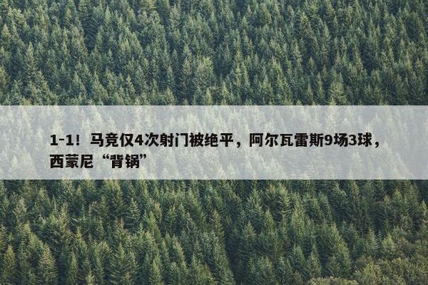 1-1！马竞仅4次射门被绝平，阿尔瓦雷斯9场3球，西蒙尼“背锅”